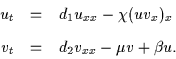 \begin{displaymath}
\begin{array}{rcl}
u_t &=& d_1 u_{xx} - \chi (u v_x)_x \\ [2.0ex]
v_t &=& d_2 v_{xx} - \mu v + \beta u.
\end{array}\end{displaymath}
