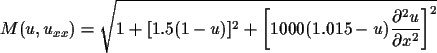 \begin{align*}M(u,u_{xx}) = \sqrt{1 + [ 1.5(1-u) ]^2 +
\biggl[ 1000(1.015-u) \frac{\partial^2 u}{\partial x^2} \biggr]^2}
\end{align*}