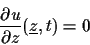 \begin{displaymath}\frac{\partial u}{\partial z}(\underline{z},t) = 0
\end{displaymath}